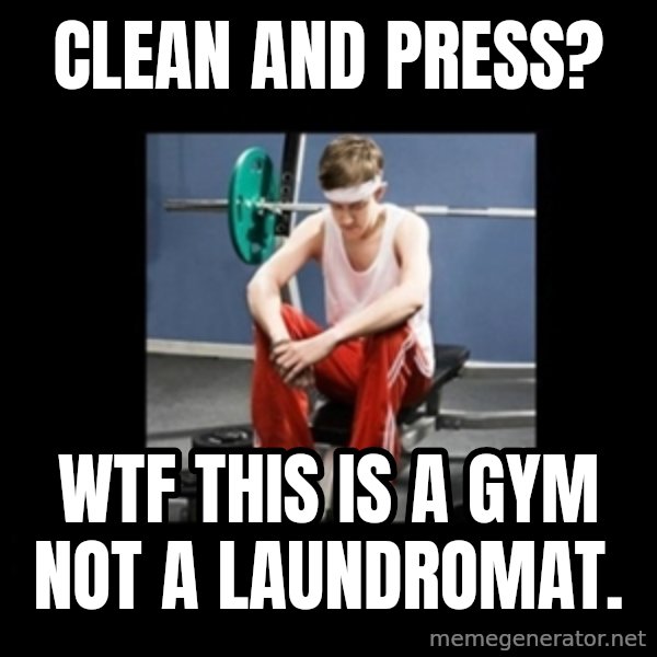 Annoying Gym Newbie meme: Clean and press? / wtf this is a gym not a laundromat.
