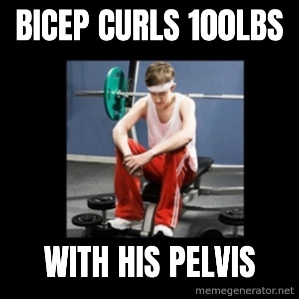 Annoying Gym Newbie meme: bicep curls 100lbs / with his pelvis