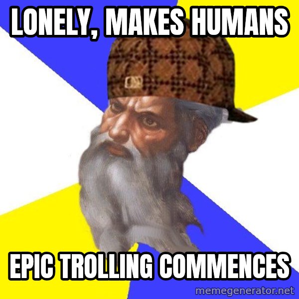 Scumbag God meme: Lonely, makes humans / epic trolling commences