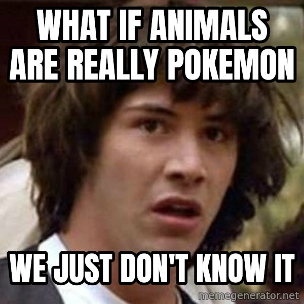 Conspiracy Keanu meme: what if animals are really pokemon / we just don't know it