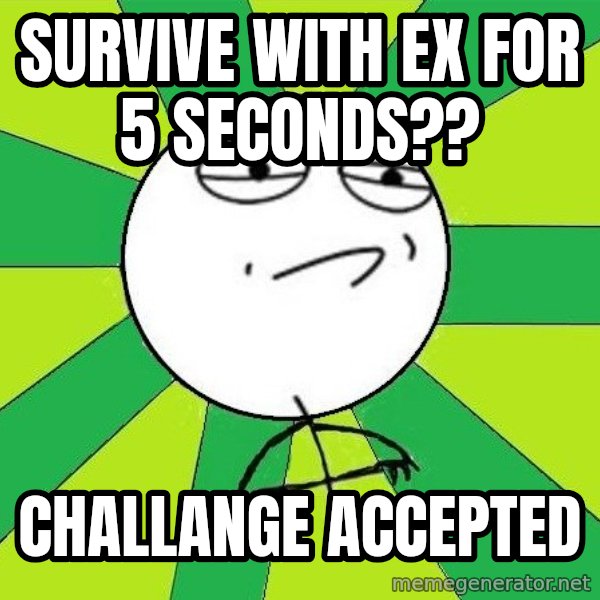 Challenge Accepted 2 meme: survive with Ex for 5 seconds?? / challange accepted