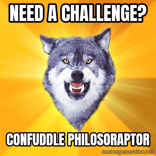 Courage Wolf meme: Need a challenge? / Confuddle philosoraptor