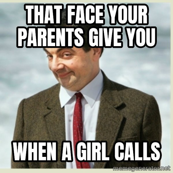 MR bean meme: That face your parents give you / when a girl calls
