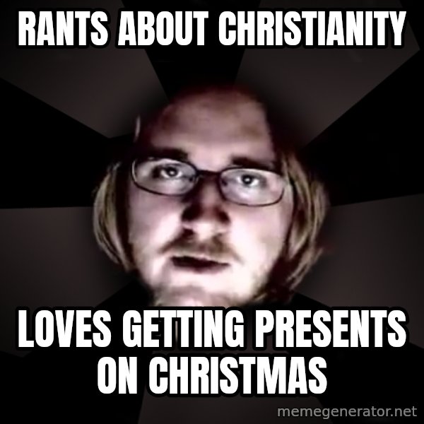 typical atheist meme: rants about christianity / loves getting presents on christmas