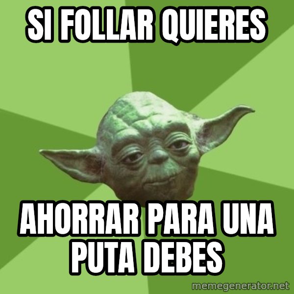 Advice Yoda Gives meme: si follar quieres / ahorrar para una puta debes
