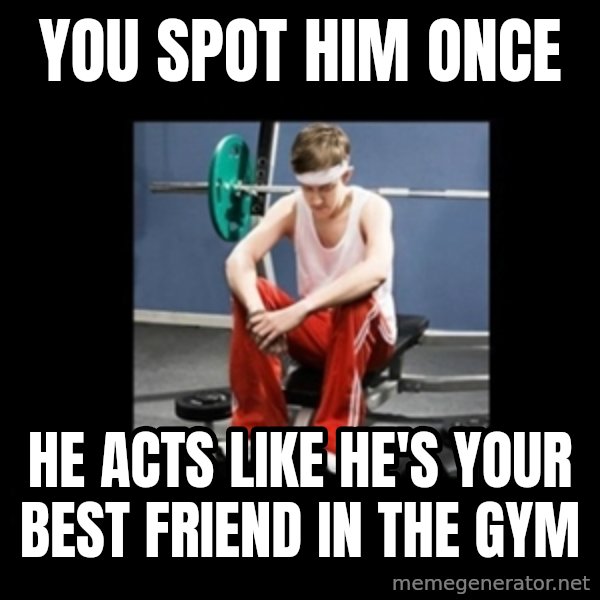 Annoying Gym Newbie meme: you spot him once / he acts like he's your best friend in the gym