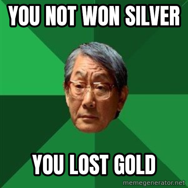 High Expectations Asian Father meme: You not won silver / you lost gold