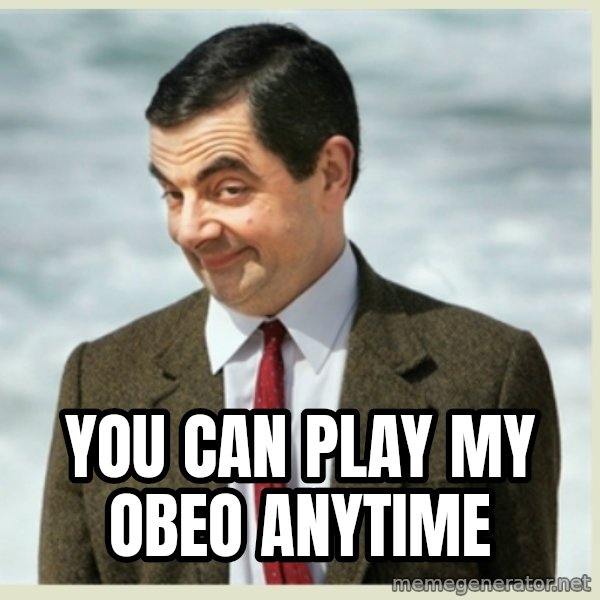 MR bean meme: you can play my obeo anytime