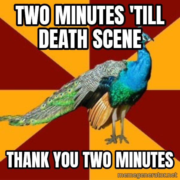 Thespian Peacock meme: two minutes 'till death scene / thank you two minutes