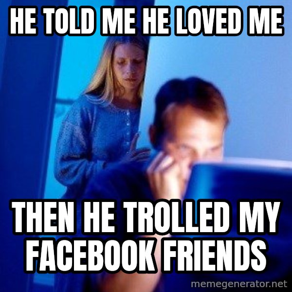 Internet Husband meme: he told me he loved me / Then he trolled my facebook friends
