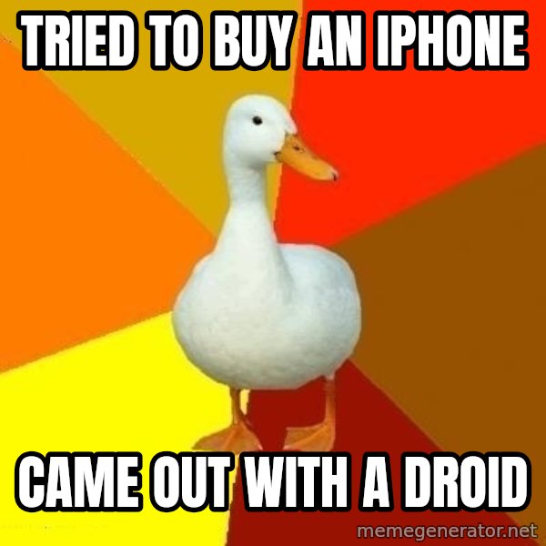 Technologically Impaired Duck meme: Tried to buy an iPhone / Came out with a Droid