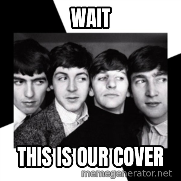 The Beatles Legacy meme: wait / this is our cover