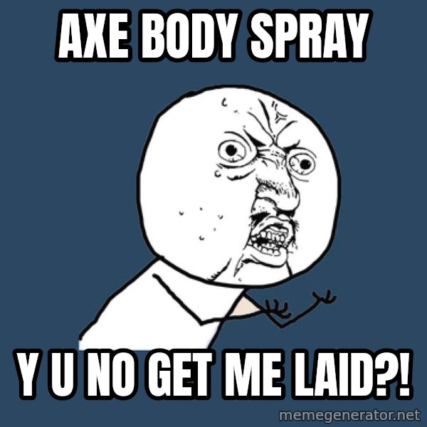Y U No meme: axe body spray / y u no get me laid?!