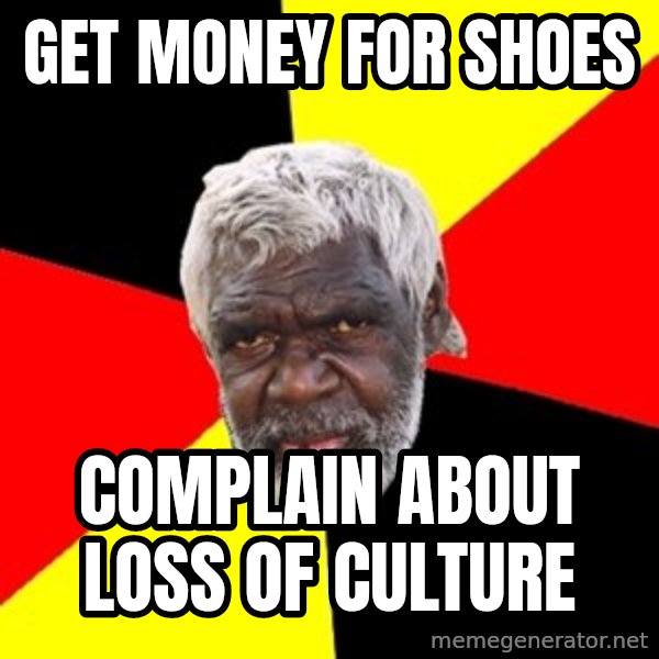 Aboriginal meme: get money for shoes / complain about loss of culture