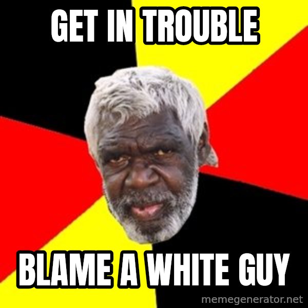 Aboriginal meme: get in trouble / blame a white guy