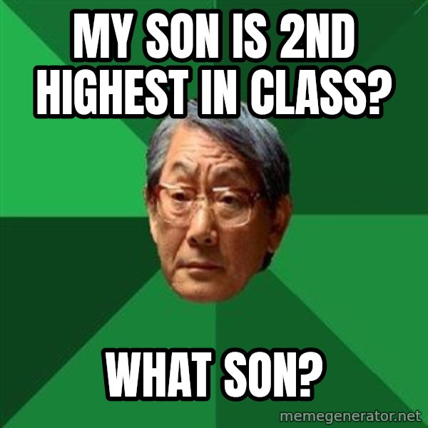 High Expectations Asian Father meme: my son is 2nd highest in class? / what son?