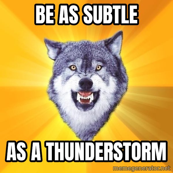 Courage Wolf meme: be as subtle / as a thunderstorm