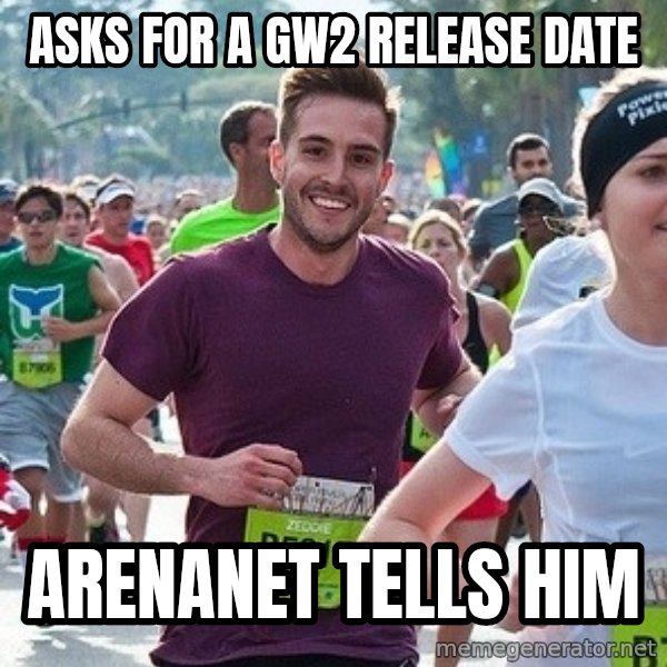 Ridiculously photogenic guy (Zeddie) meme: ASKS FOR A GW2 RELEASE DATE / ARENANET tells him