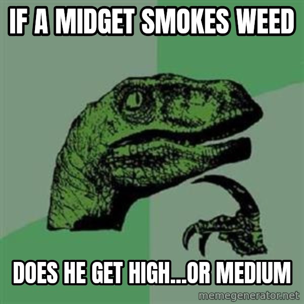 Philosoraptor meme: if a midget smokes weed / does he get high...or medium