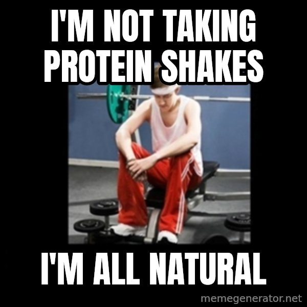 Annoying Gym Newbie meme: i'm not taking protein shakes / i'm all natural
