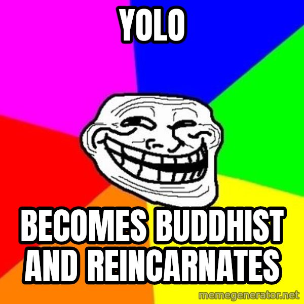 Trollface meme: Yolo / Becomes BuddHist and REINCARNATES