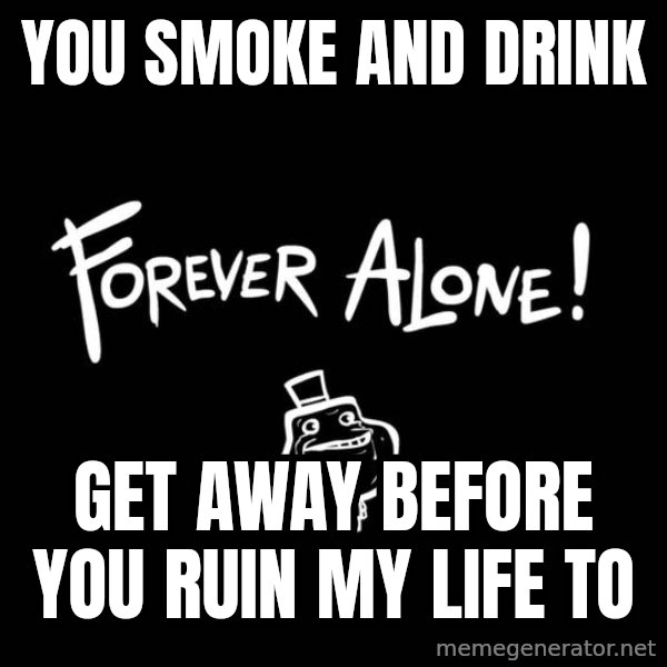 Chill Out Lemur meme: you smoke and drink / get away before you ruin my life to