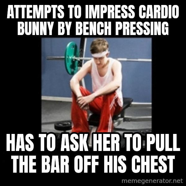 Annoying Gym Newbie meme: Attempts to impress cardio bunny by bench pressing / Has to ask her to pull the bar off his chest