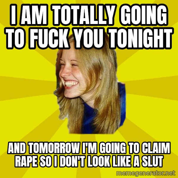 Trologirl meme: I am totally going to fuck you tonight / and tomorrow i'm going to claim rape so I don't look like a slut