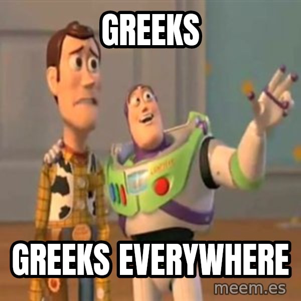 X, X Everywhere  meme: greeks / greeks everywhere