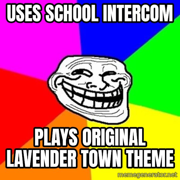 Trollface meme: USES SCHool intercom / plays original lavender town theme