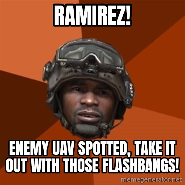 Sgt. Foley meme: RAMIREZ! / enemy uav spotted, take it out with those flashbangs!