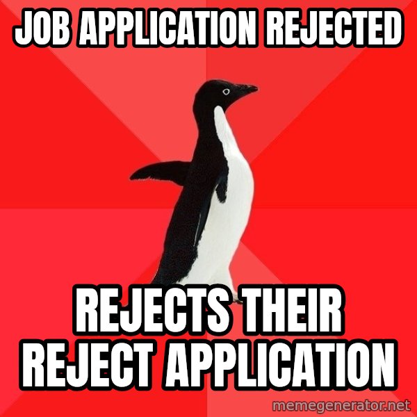 Socially Awesome Penguin meme: Job application rejected / Rejects their reject application