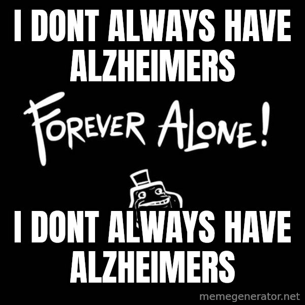 The Most Interesting Man In The World meme: i dont always have ALZHEIMERs / I DONT ALWAYS HAVE ALZHEIMERS