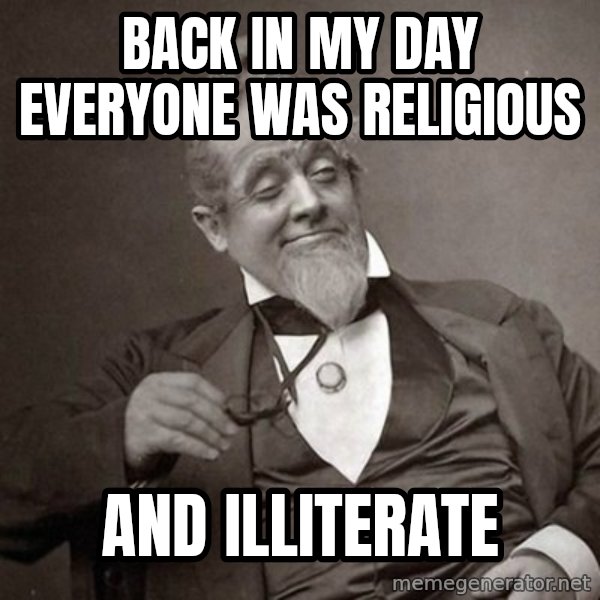 1889 [10] guy meme: Back in my day everyone was religious / And illiterate