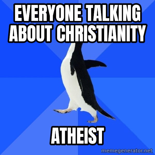 Socially Awkward Penguin meme: everyone talking about christianity / atheist