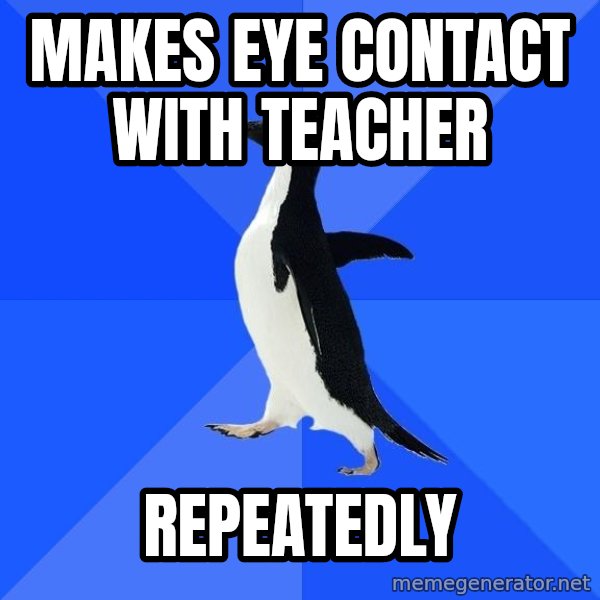 Socially Awkward Penguin meme: makes eye contact with teacher / repeatedly