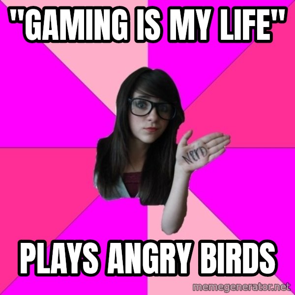 Idiot Nerd Girl meme: "Gaming is my life" / Plays angry birds
