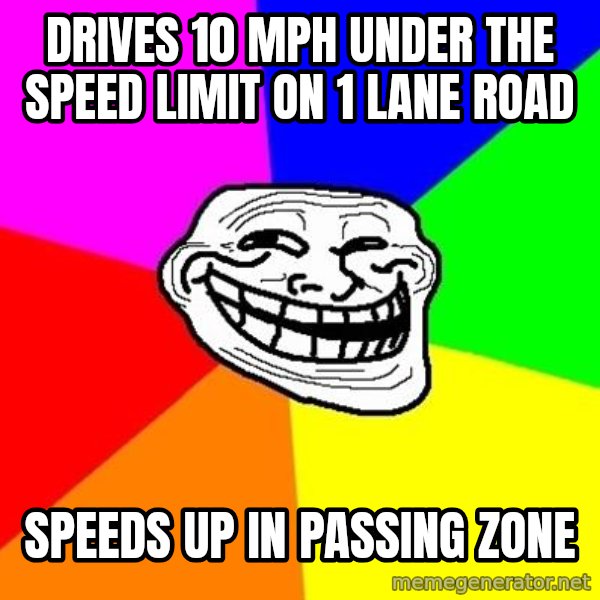 Trollface meme: Drives 10 mPH under the speed limit on 1 lane road / speeds up in passing zone