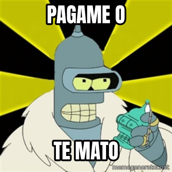Bender IMHO meme: pagame o / te mato