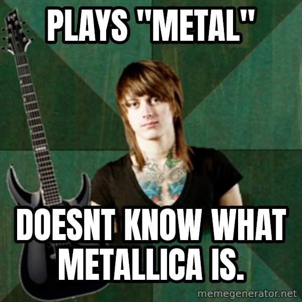 Progressive Guitarist meme: plays "metal" / doesnt know what metallica is.