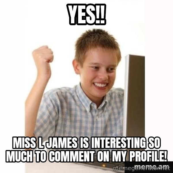 First Day on the internet kid meme: yes!! / miss l james is interesting so much to comment on my profile!