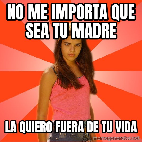 Jealous Girl meme: no me importa que sea tu madre / la quiero fuera de tu vida