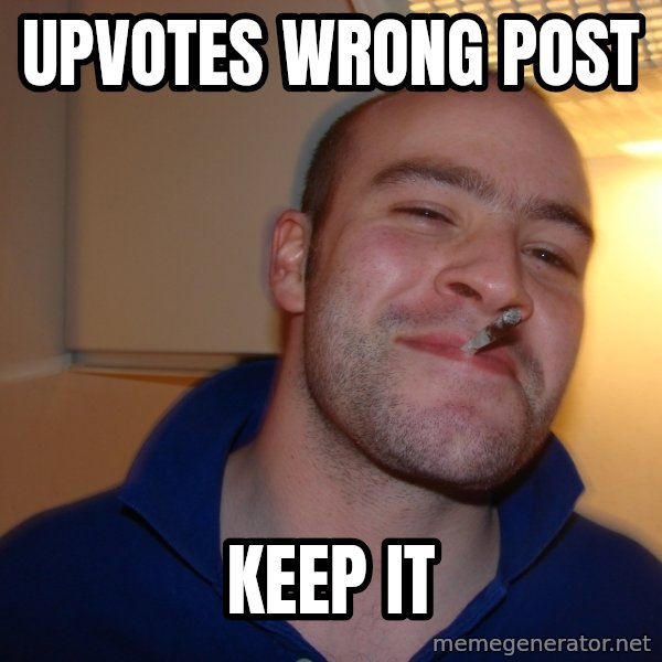 Good Guy Greg meme: upvotes wrong post / keep it