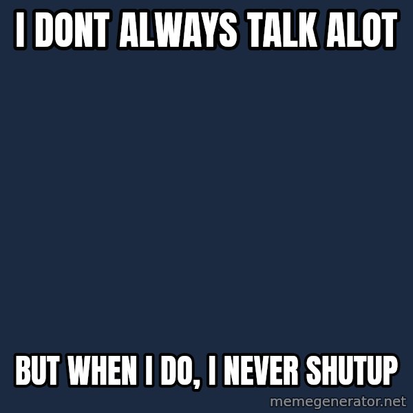 Dos Equis Man meme: I dont always talk alot / but when i do, i never shutup