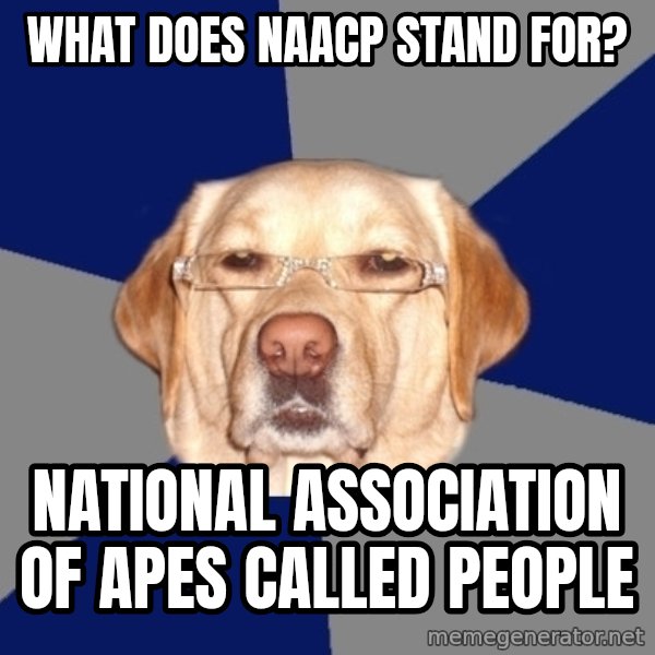Racist Dawg meme: What does Naacp stand for? / national association of apes called people