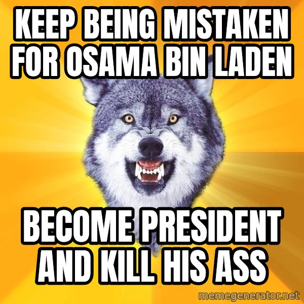Courage Wolf meme: keep being mistaken for osama bin laden / become president and kill his ass