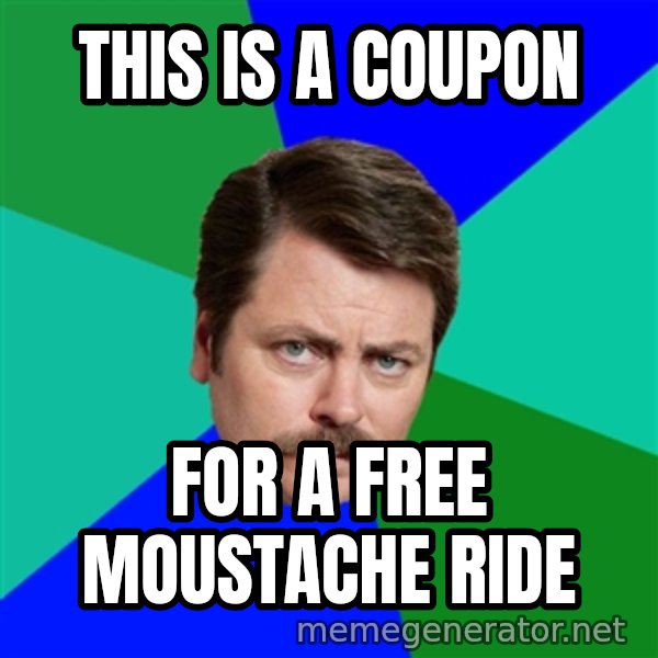 Advice Ron Swanson meme: this is a coupon / for a free moustache ride