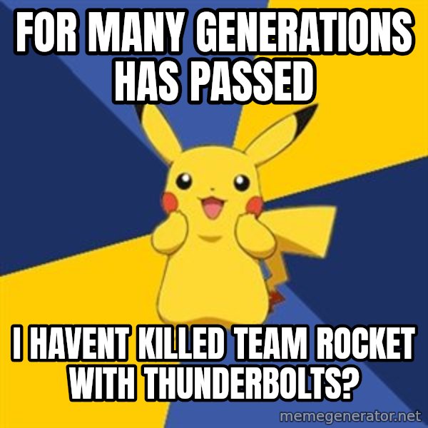 Pokemon Logic  meme: For many generations has passed / I havent killed team rocket with thunderbolts?