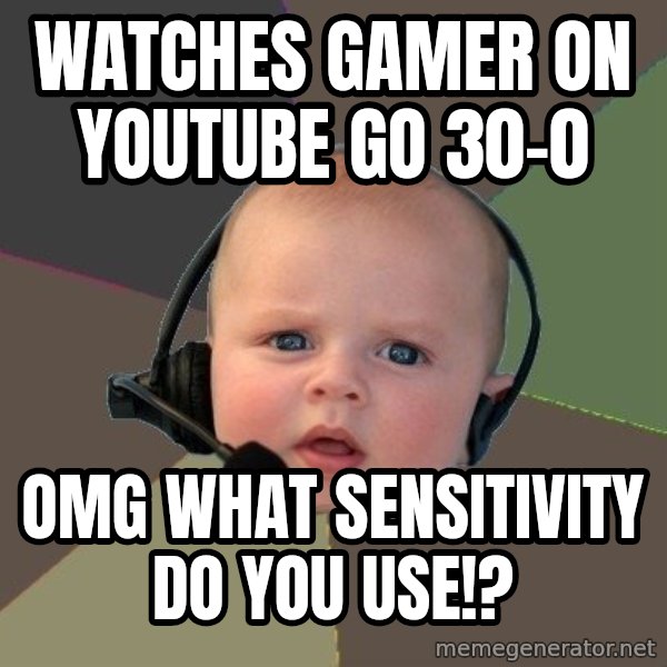 FPS N00b meme: Watches gamer on youtube go 30-0 / Omg what sensitivity do you use!?