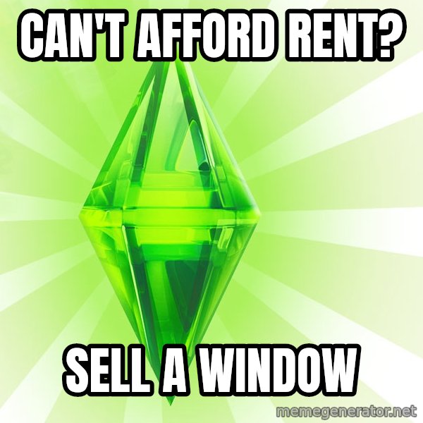 Sims meme: can't afford rent? / sell a window